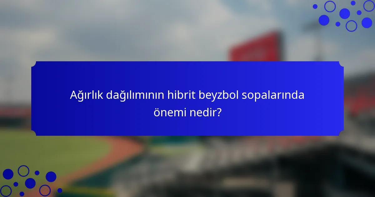 Ağırlık dağılımının hibrit beyzbol sopalarında önemi nedir?
