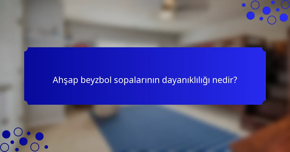 Ahşap beyzbol sopalarının dayanıklılığı nedir?