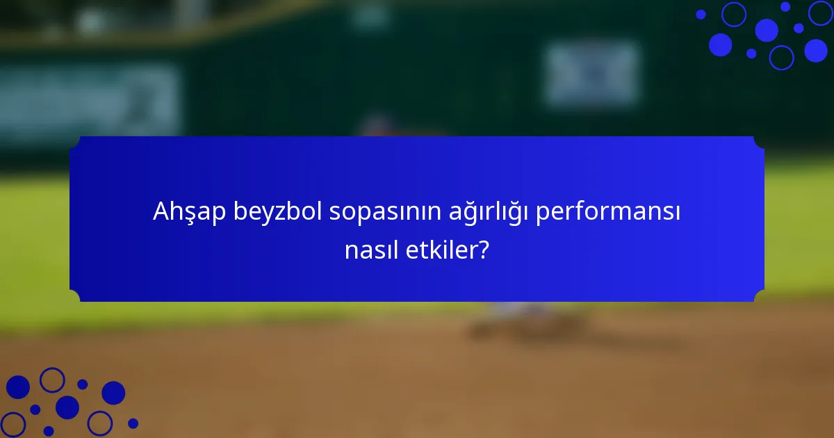 Ahşap beyzbol sopasının ağırlığı performansı nasıl etkiler?