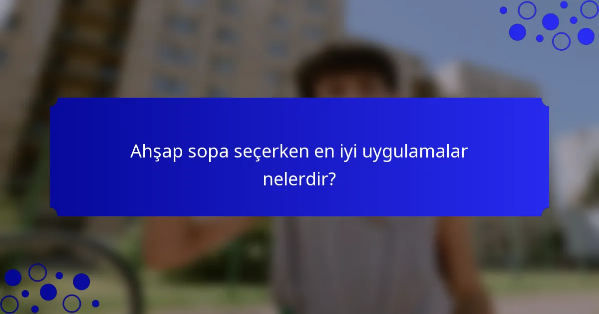 Ahşap sopa seçerken en iyi uygulamalar nelerdir?