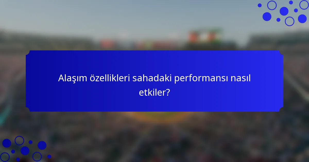 Alaşım özellikleri sahadaki performansı nasıl etkiler?