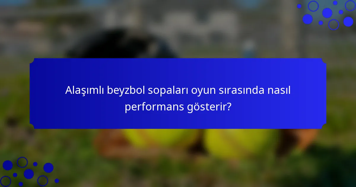Alaşımlı beyzbol sopaları oyun sırasında nasıl performans gösterir?