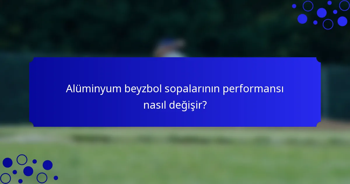 Alüminyum beyzbol sopalarının performansı nasıl değişir?