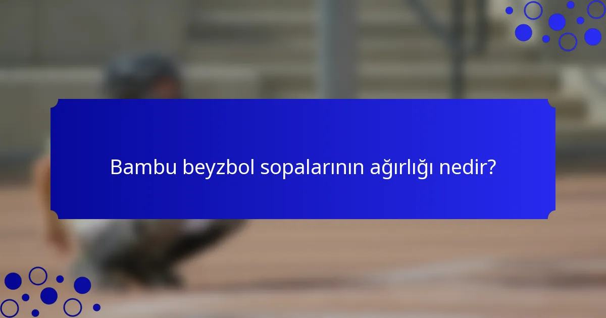 Bambu beyzbol sopalarının ağırlığı nedir?