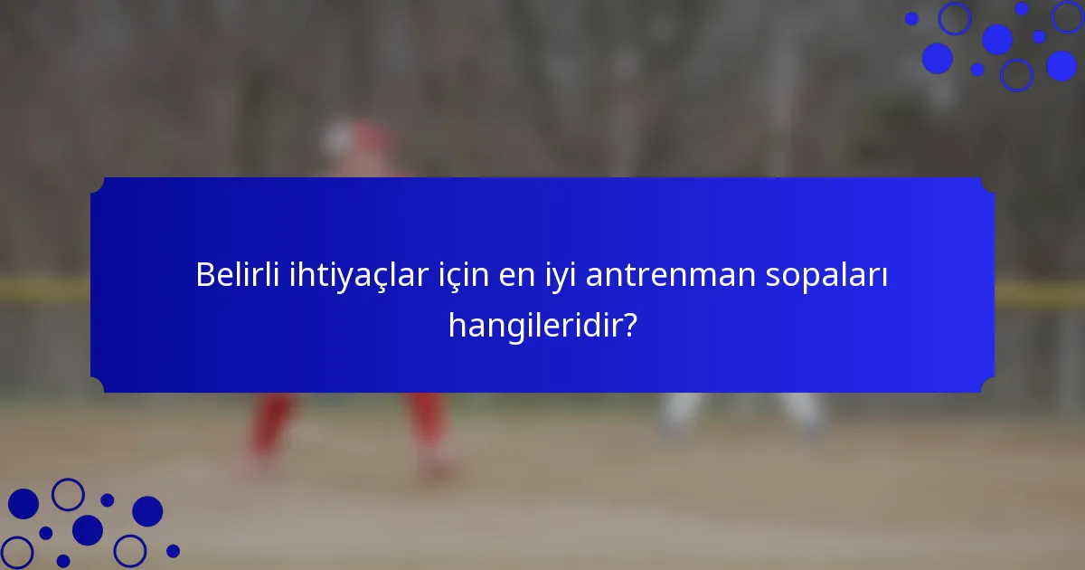 Belirli ihtiyaçlar için en iyi antrenman sopaları hangileridir?