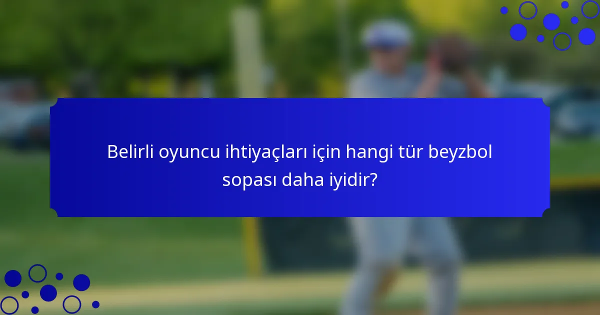 Belirli oyuncu ihtiyaçları için hangi tür beyzbol sopası daha iyidir?