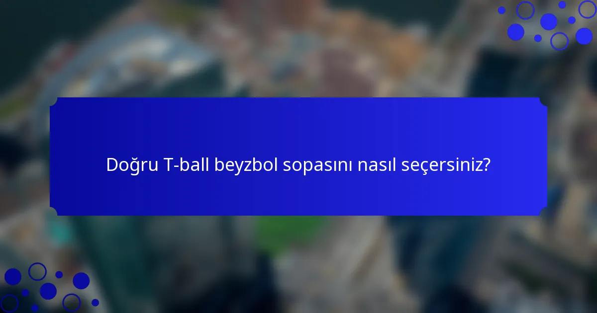 Doğru T-ball beyzbol sopasını nasıl seçersiniz?