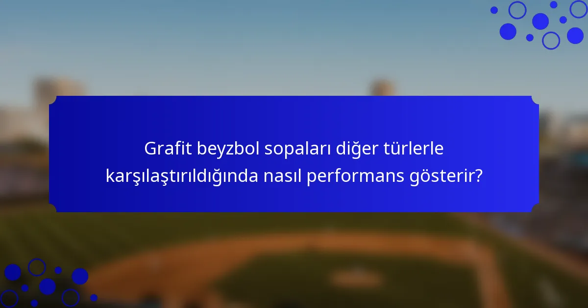 Grafit beyzbol sopaları diğer türlerle karşılaştırıldığında nasıl performans gösterir?