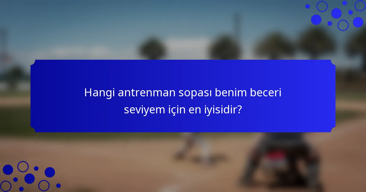 Hangi antrenman sopası benim beceri seviyem için en iyisidir?