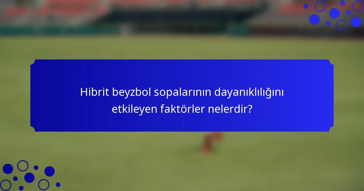 Hibrit beyzbol sopalarının dayanıklılığını etkileyen faktörler nelerdir?