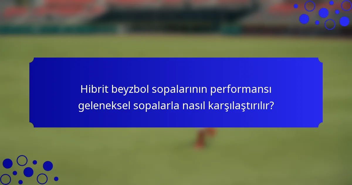 Hibrit beyzbol sopalarının performansı geleneksel sopalarla nasıl karşılaştırılır?