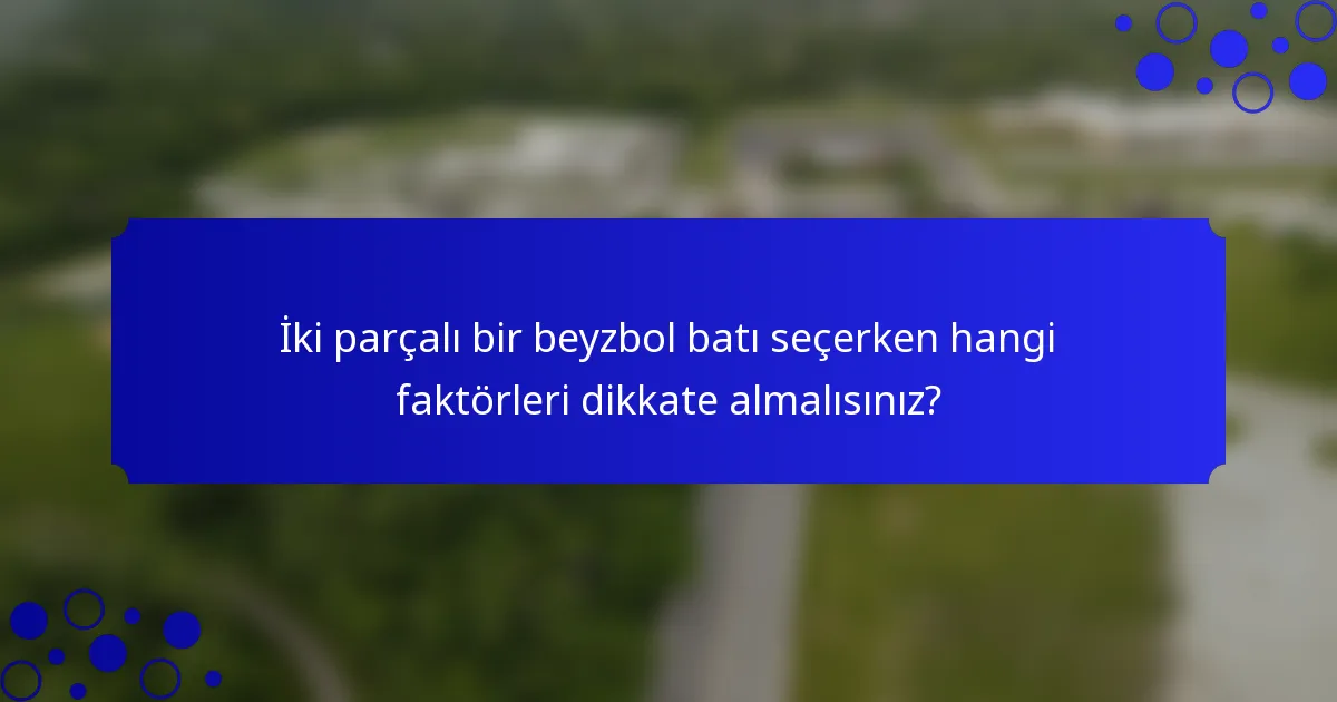 İki parçalı bir beyzbol batı seçerken hangi faktörleri dikkate almalısınız?