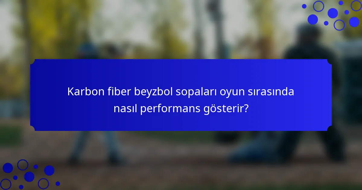 Karbon fiber beyzbol sopaları oyun sırasında nasıl performans gösterir?