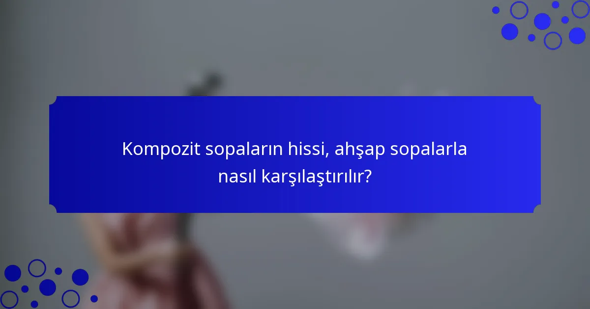 Kompozit sopaların hissi, ahşap sopalarla nasıl karşılaştırılır?