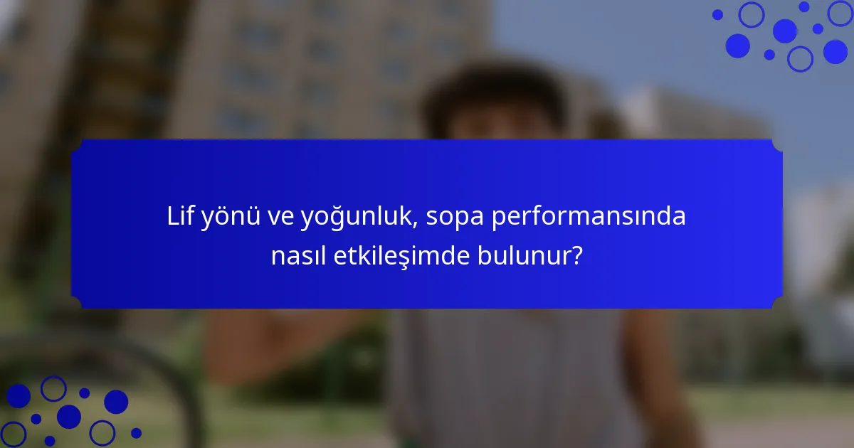 Lif yönü ve yoğunluk, sopa performansında nasıl etkileşimde bulunur?