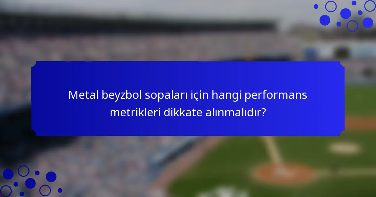 Metal beyzbol sopaları için hangi performans metrikleri dikkate alınmalıdır?