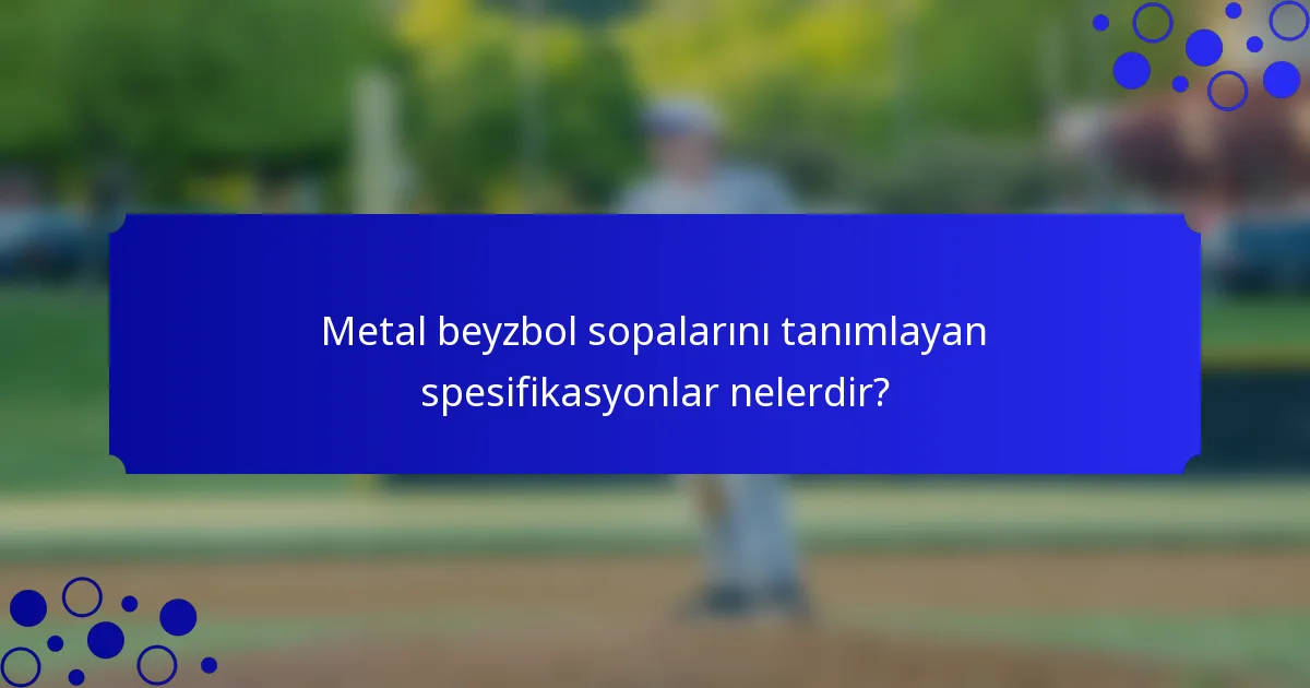 Metal beyzbol sopalarını tanımlayan spesifikasyonlar nelerdir?