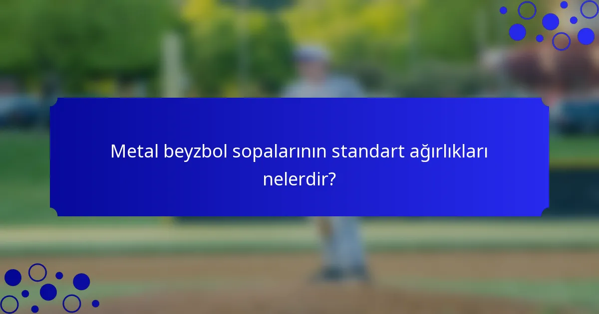 Metal beyzbol sopalarının standart ağırlıkları nelerdir?