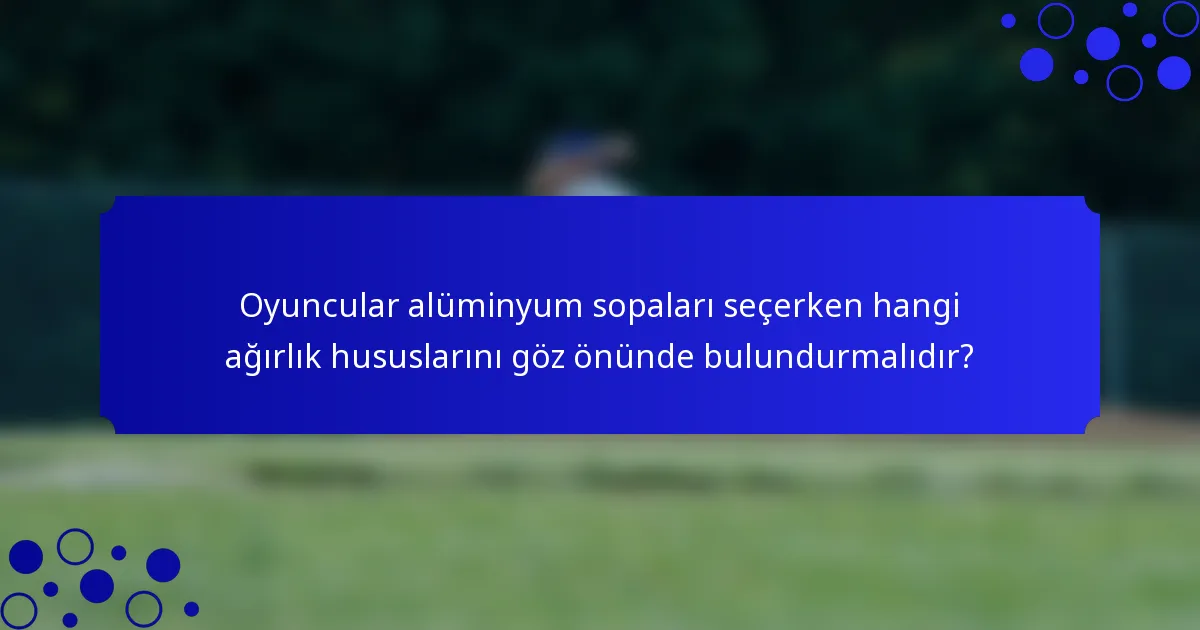Oyuncular alüminyum sopaları seçerken hangi ağırlık hususlarını göz önünde bulundurmalıdır?