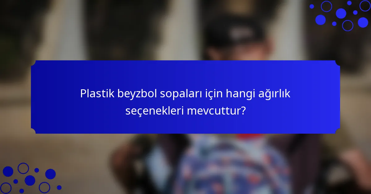 Plastik beyzbol sopaları için hangi ağırlık seçenekleri mevcuttur?