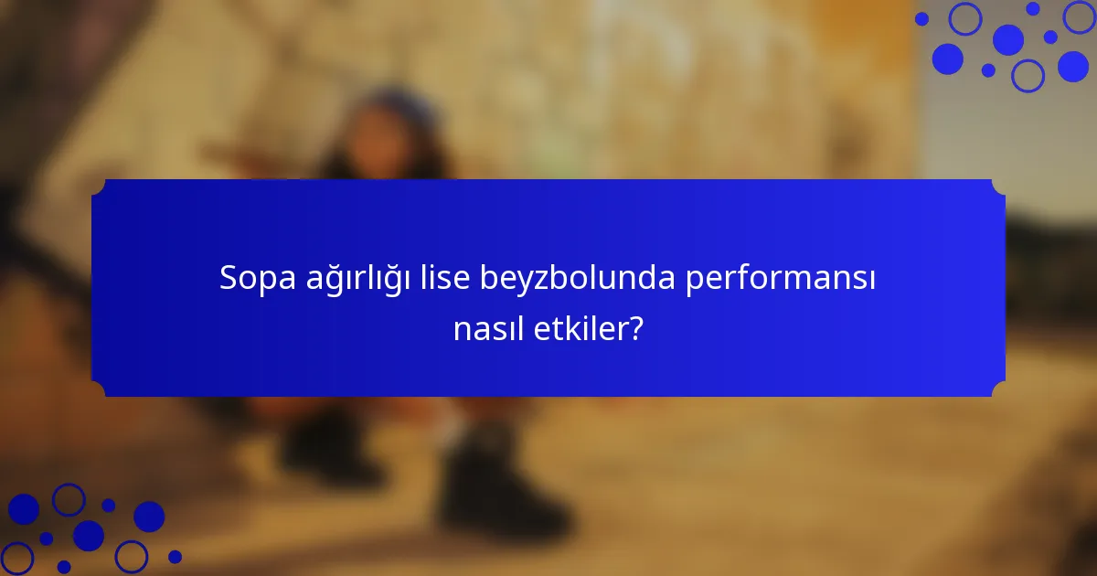 Sopa ağırlığı lise beyzbolunda performansı nasıl etkiler?