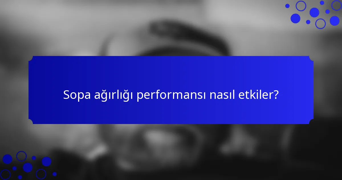 Sopa ağırlığı performansı nasıl etkiler?