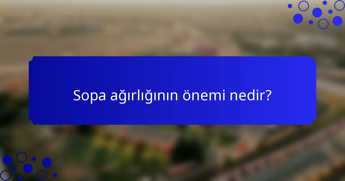 Sopa ağırlığının önemi nedir?
