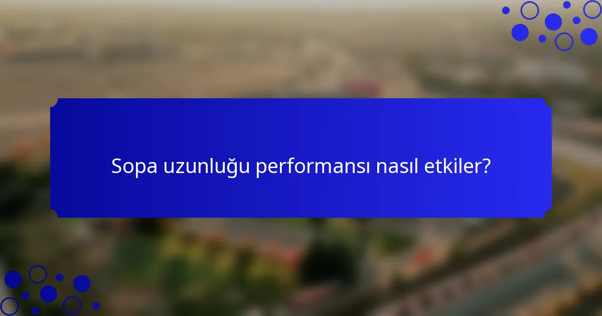 Sopa uzunluğu performansı nasıl etkiler?