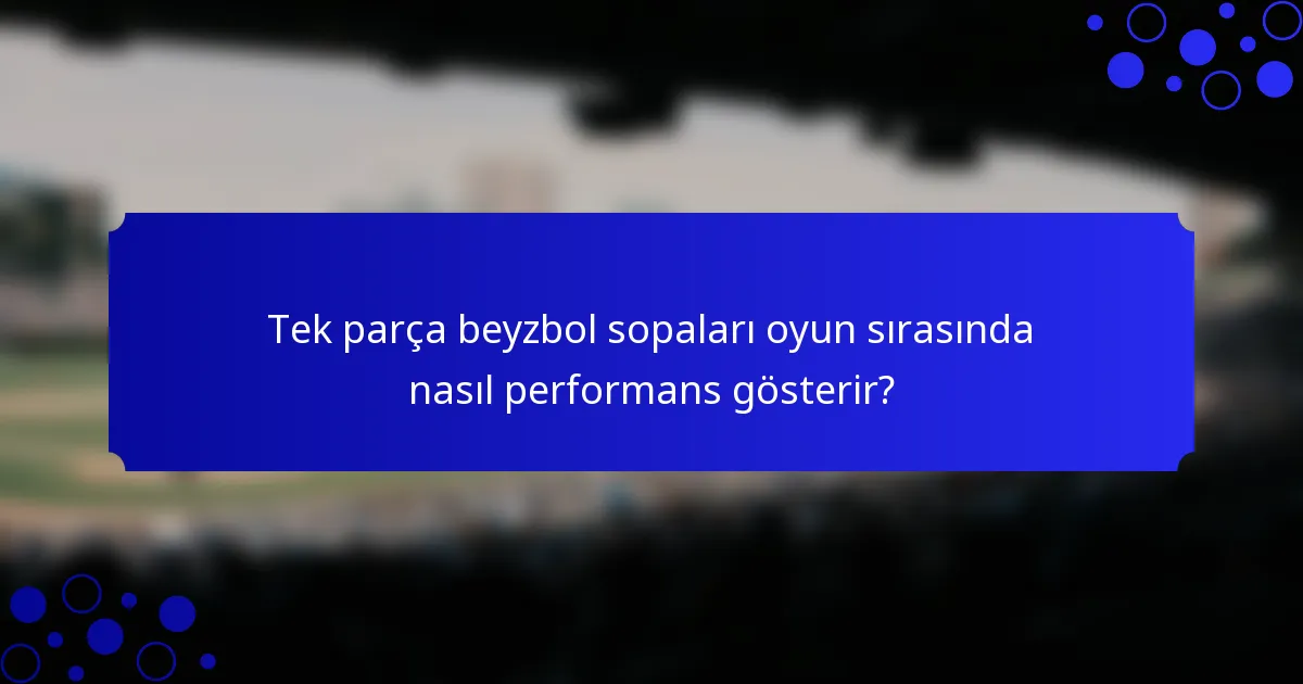Tek parça beyzbol sopaları oyun sırasında nasıl performans gösterir?