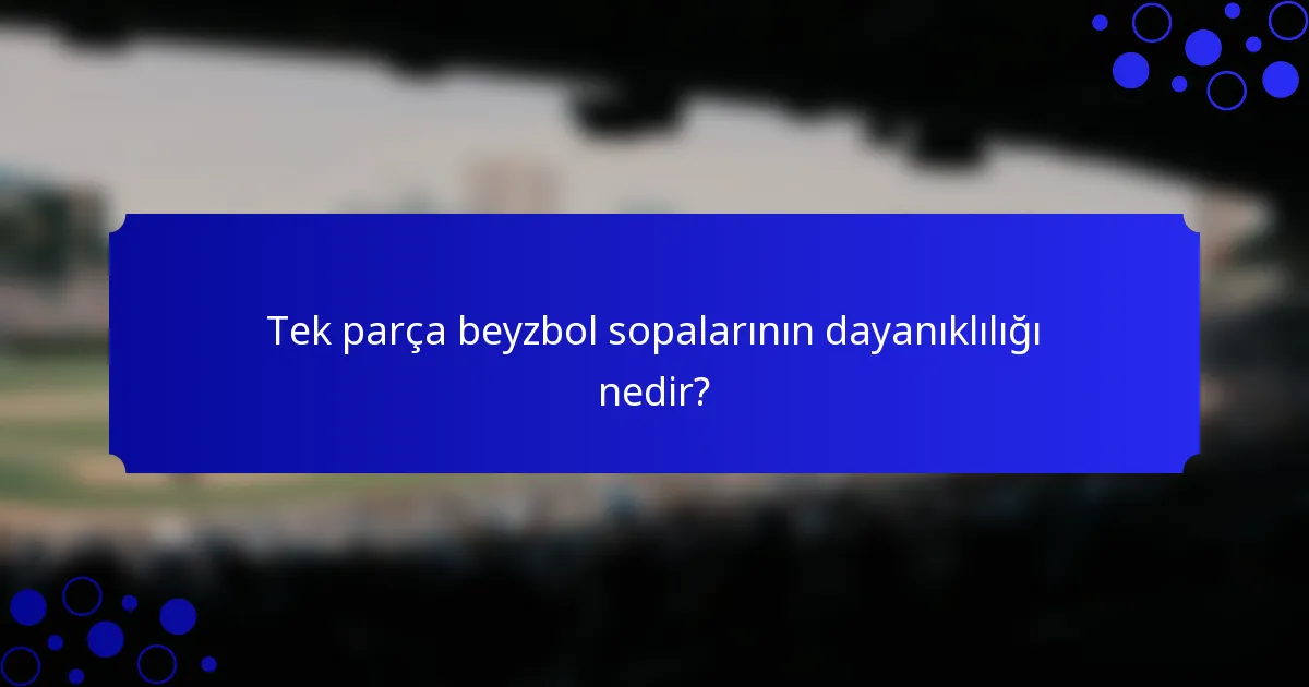 Tek parça beyzbol sopalarının dayanıklılığı nedir?