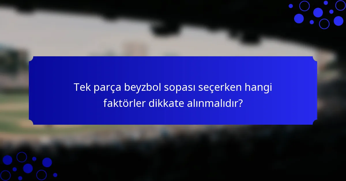 Tek parça beyzbol sopası seçerken hangi faktörler dikkate alınmalıdır?