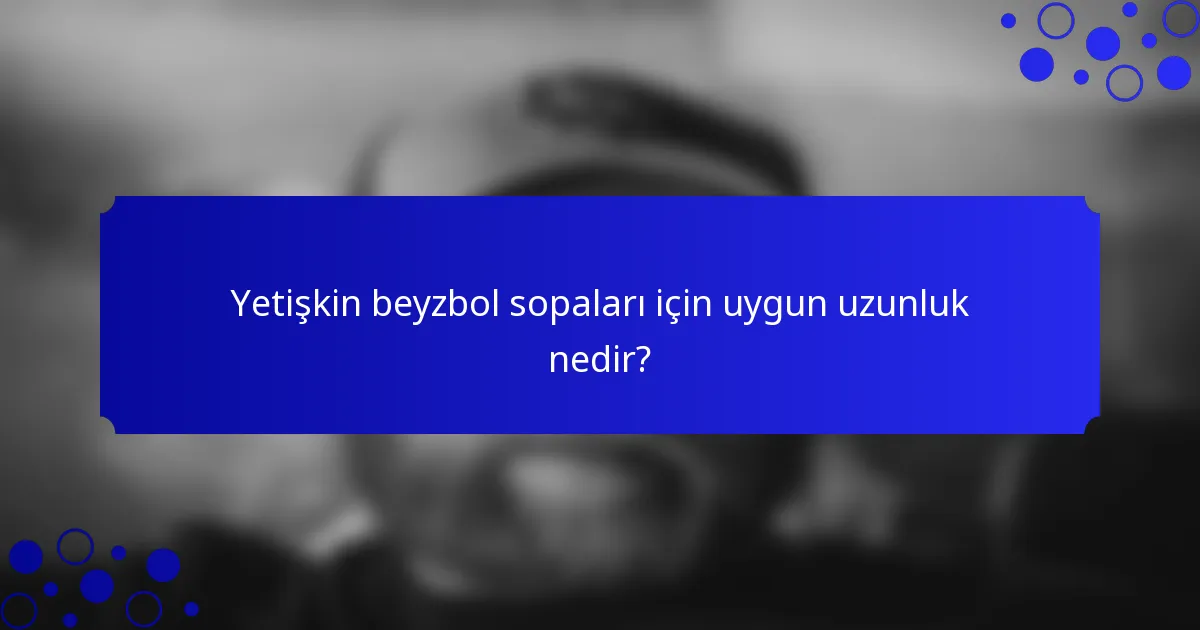 Yetişkin beyzbol sopaları için uygun uzunluk nedir?