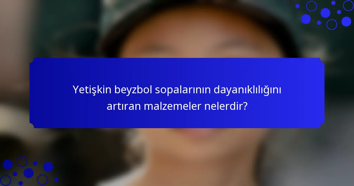 Yetişkin beyzbol sopalarının dayanıklılığını artıran malzemeler nelerdir?
